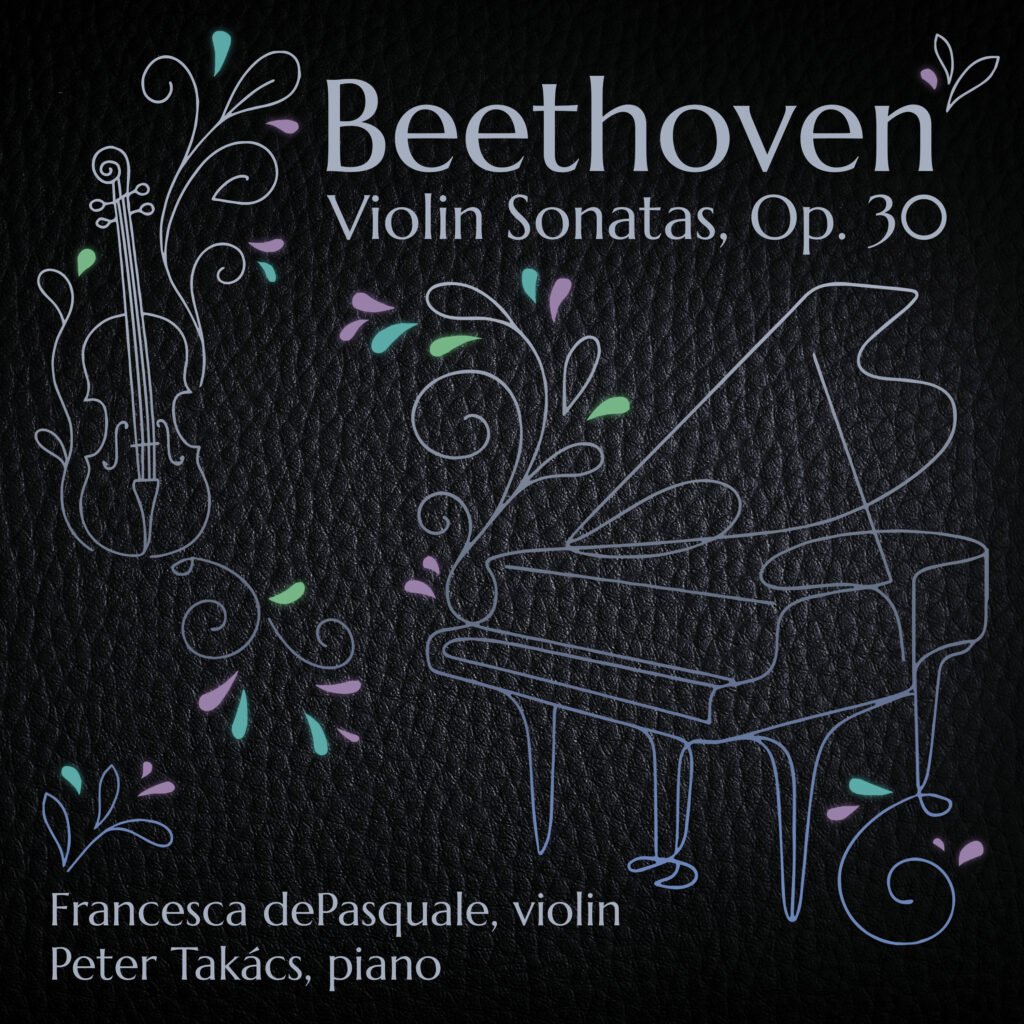 Leaf Music, Francesca dePasquale and Peter Takács present Beethoven’s Violin Sonatas, Op. 30